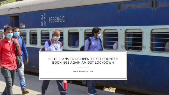 IRCTC Plans to Re-Open Ticket Counter Bookings Again Amidst Lockdown