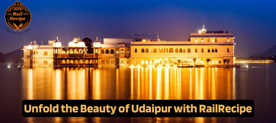 Unfold the Beauty of Udaipur with RailRecipe