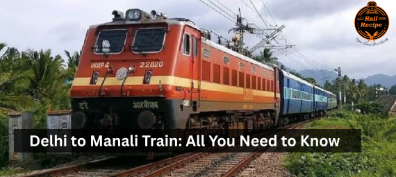 Delhi to Manali Train: All You Need to Know