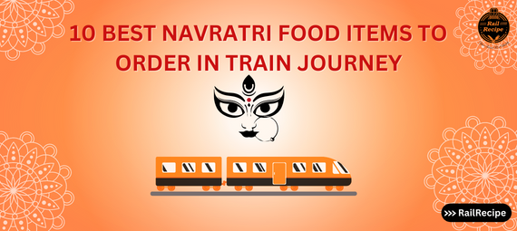 10 Best Navratri Food Items to Order in Train Journey