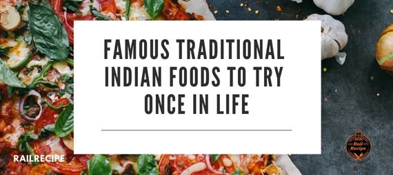 Famous Traditional Indian foods You Should Try Once In Your Life