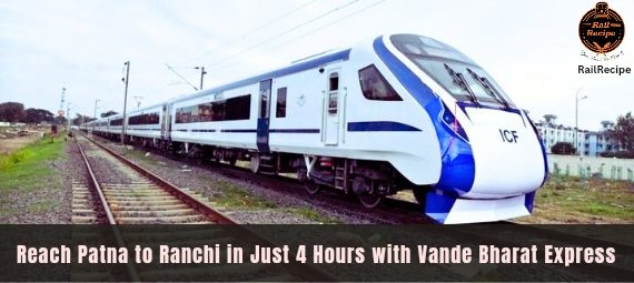 Reach Patna to Ranchi with Vande Bharat Express