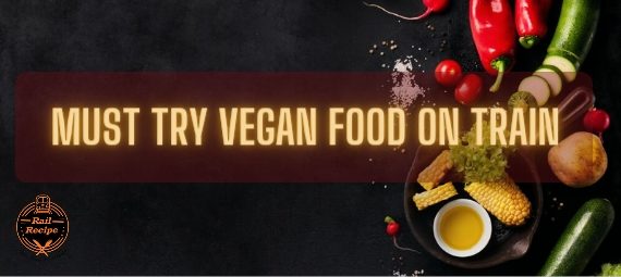 must try vegan food on train
